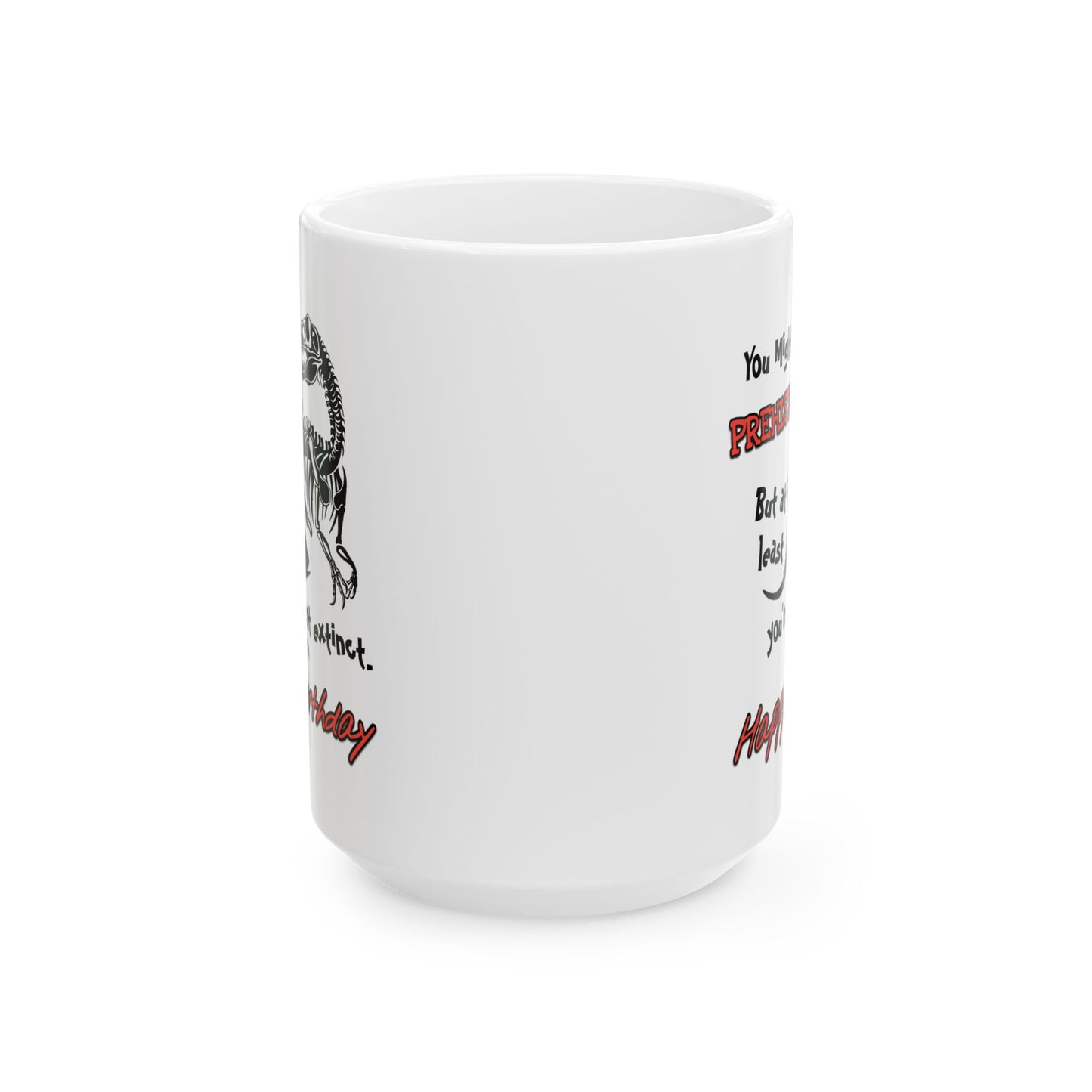 Birthday Mug - You Might Be Prehistoric But At Least You're Not Extinct