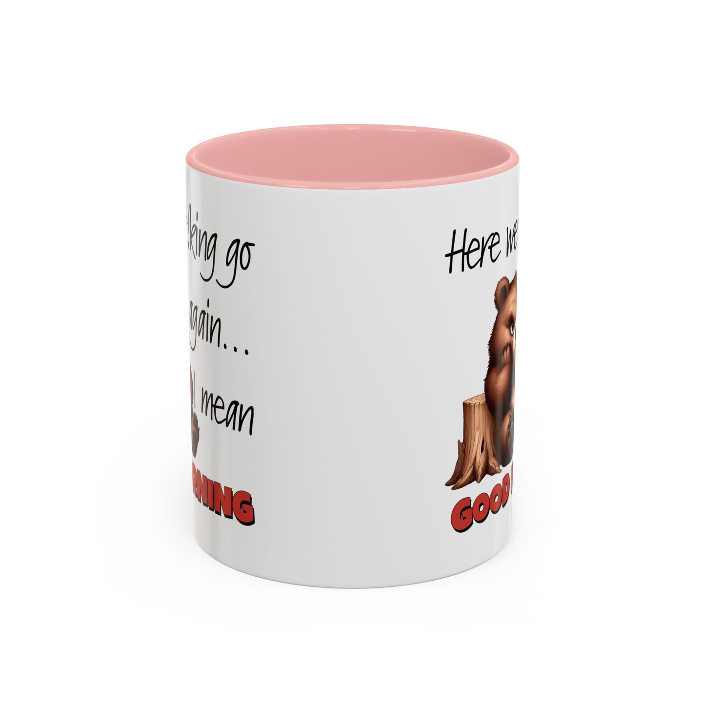 Humor Mug - Here We Go I Mean Good Morning