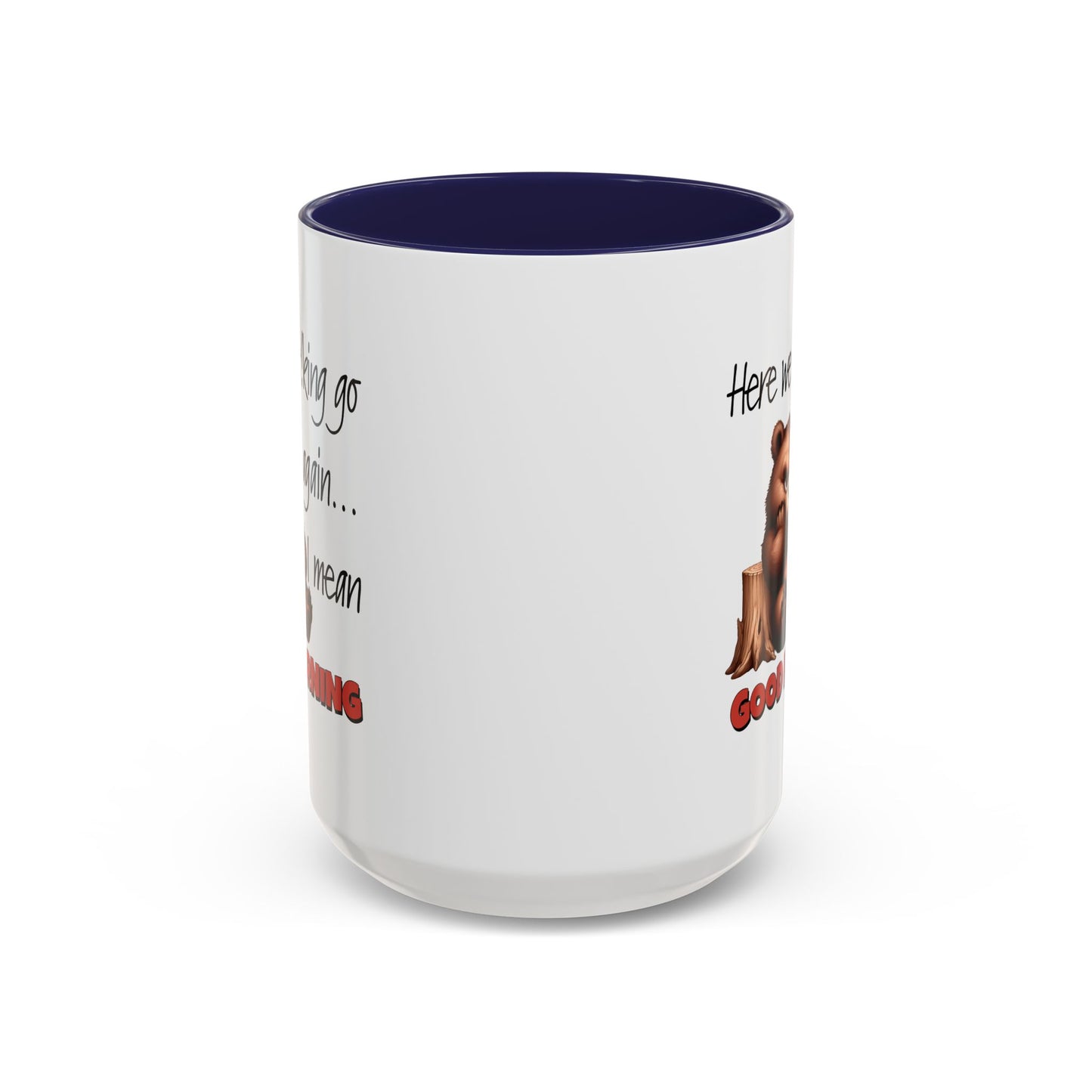 Humor Mug - Here We Go I Mean Good Morning