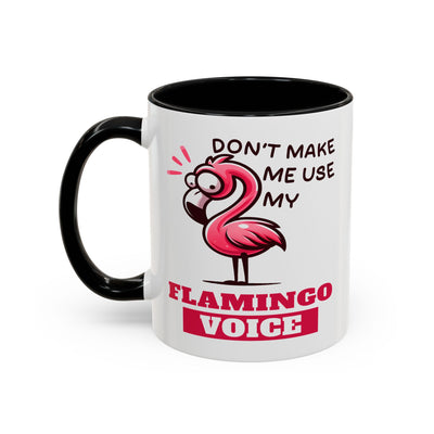 Humor Mug - Don't Make Me Use My Flamingo Voice