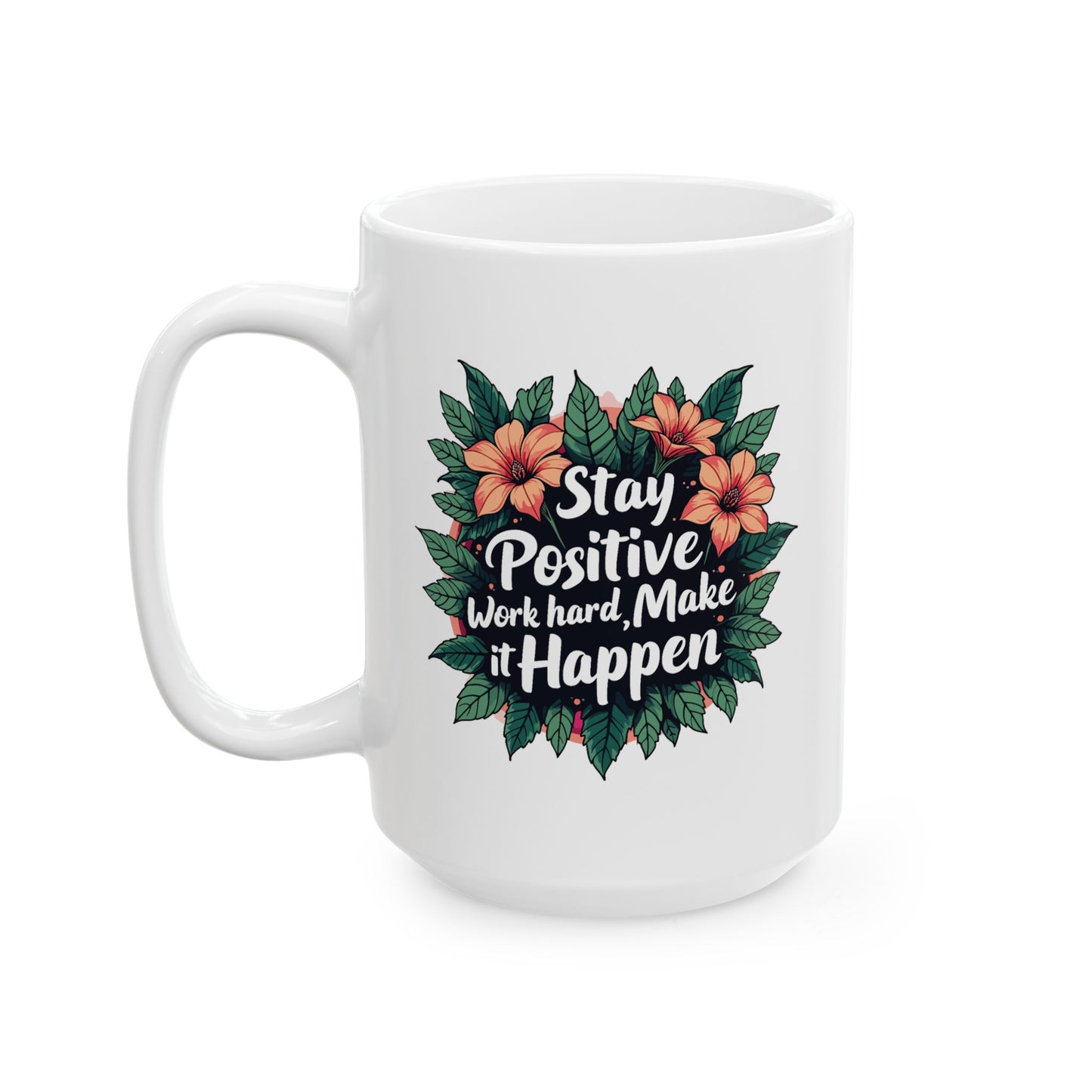 Motivation Mug - Stay Positive Work Hard Make It Happen Flowers