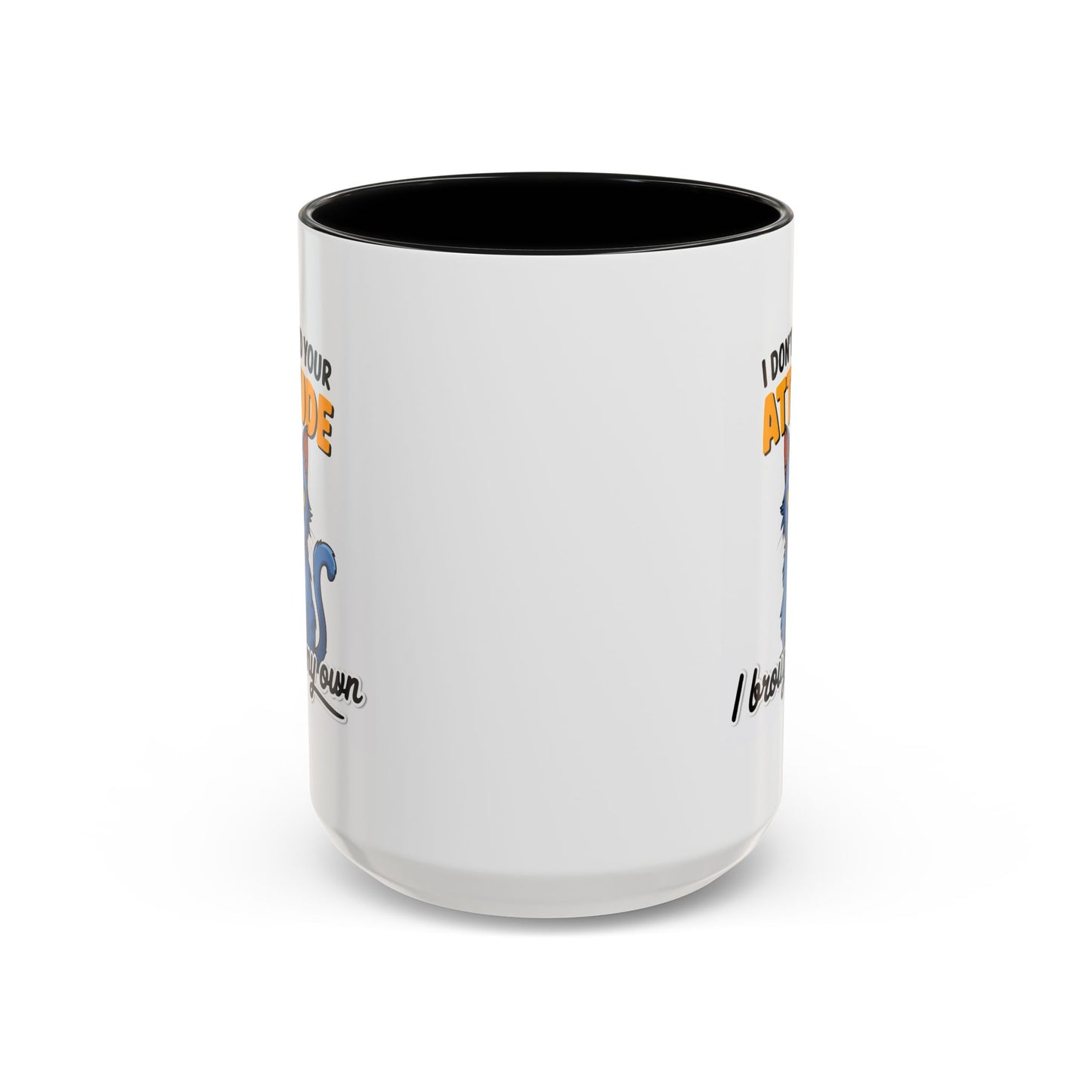 Humor Mug - I Don't Need Your Attitude