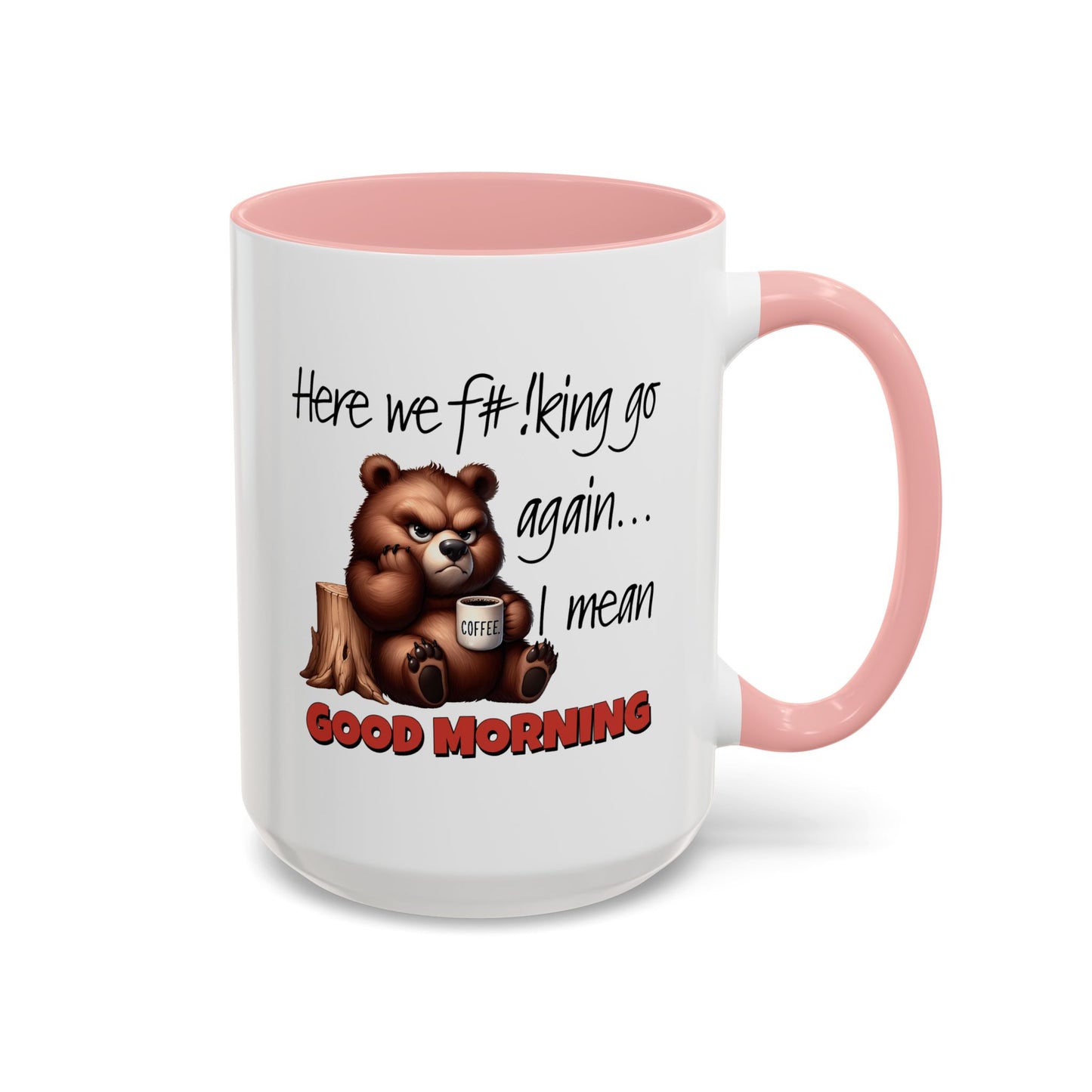 Humor Mug - Here We Go I Mean Good Morning