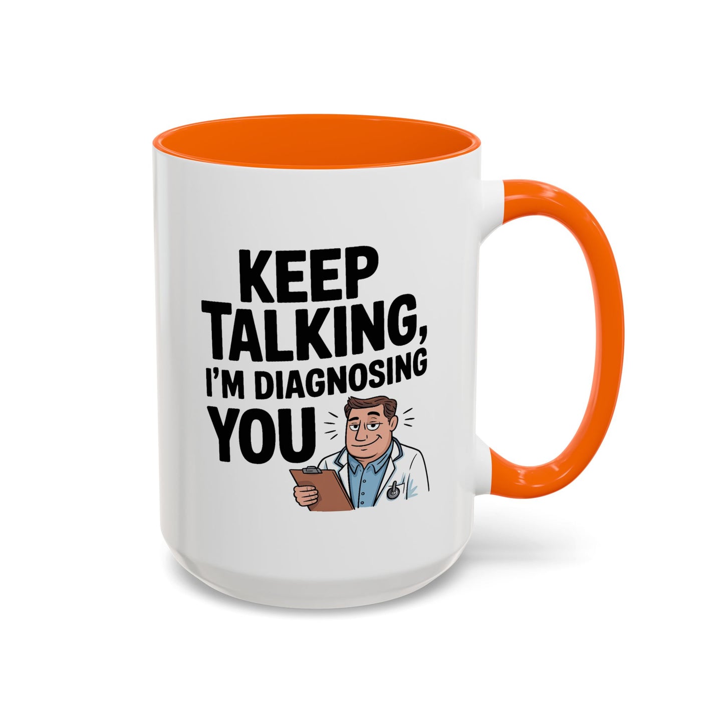 Humor Mug - Keep Talking I'm Diagnosing You