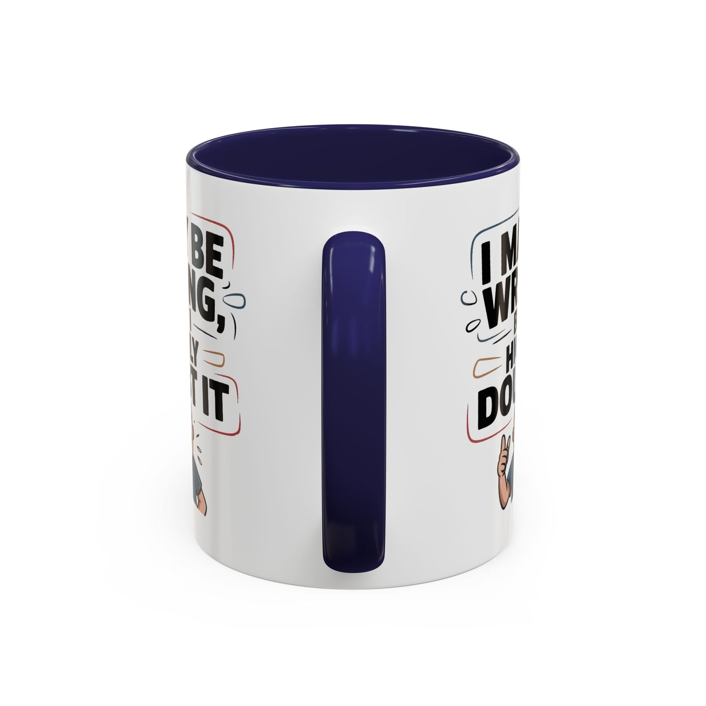 Humor Mug - I May Be Wrong But I Highly Doubt It