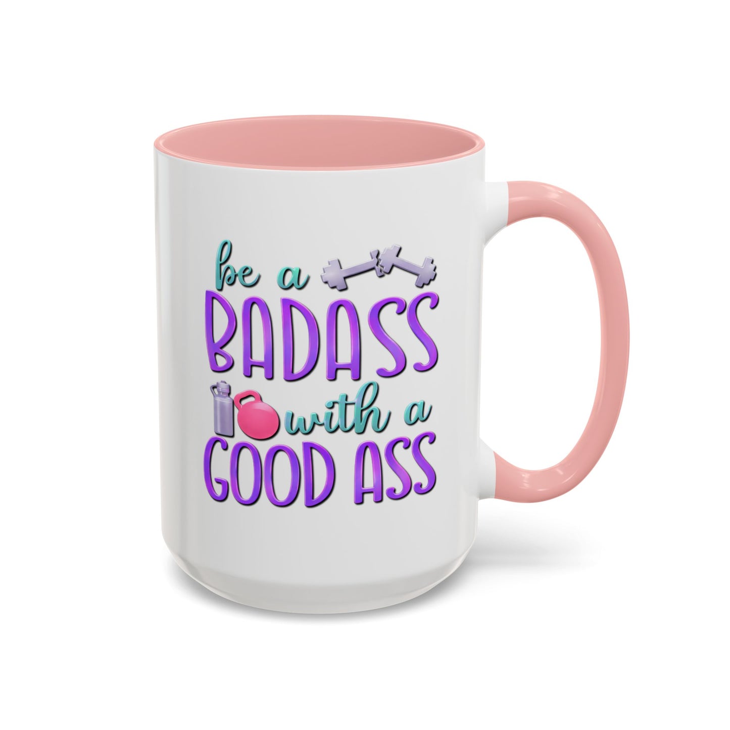 Humor Mug - Be a Badass With a Good Ass