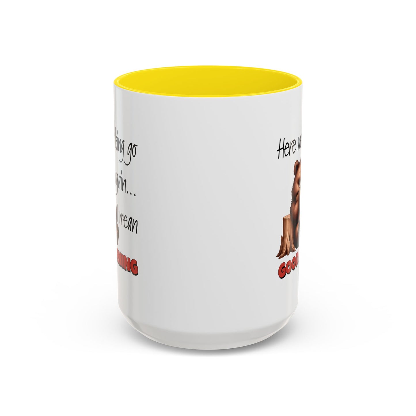 Humor Mug - Here We Go I Mean Good Morning