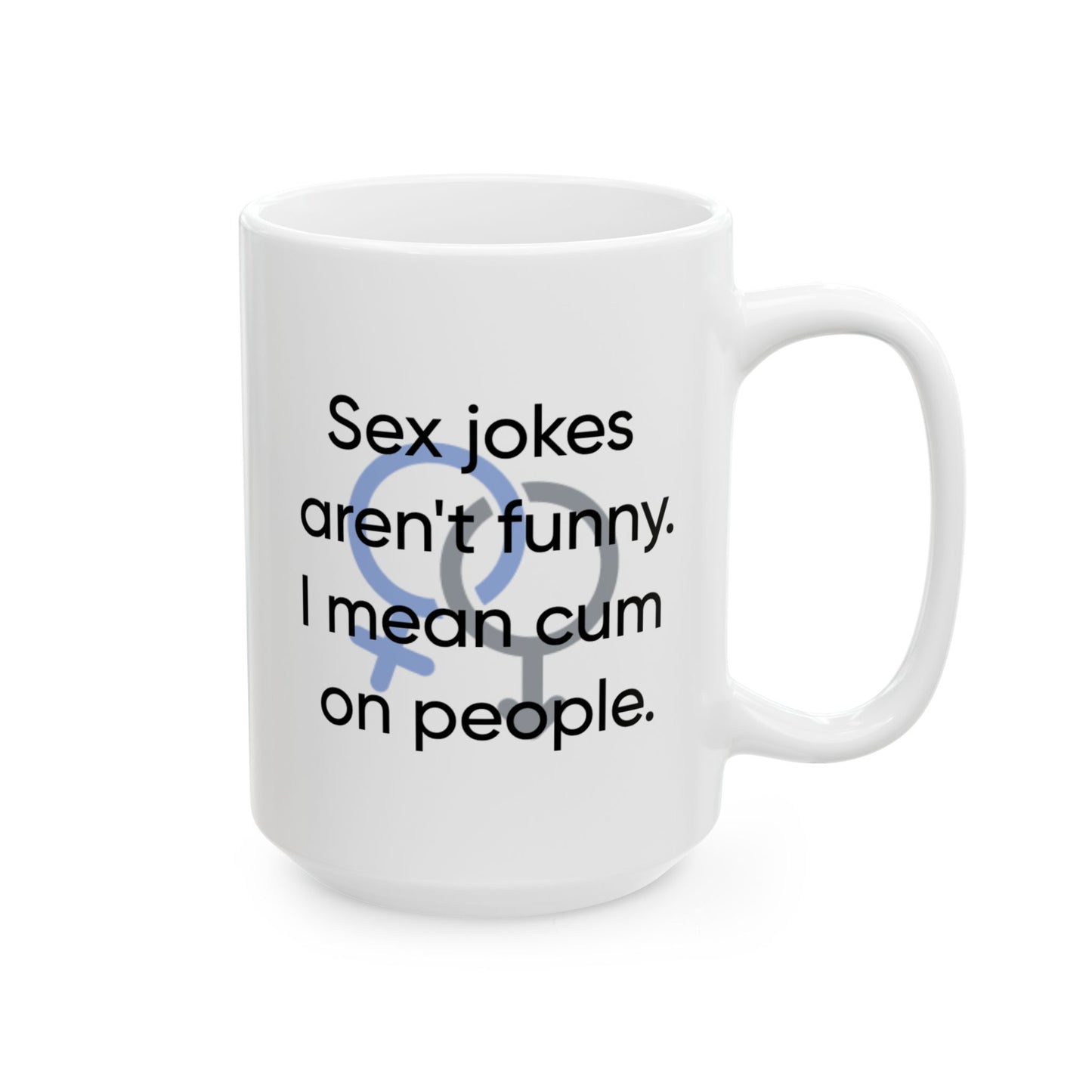 Adult Mug - Sex Jokes Aren't Funny I Mean Cum On People