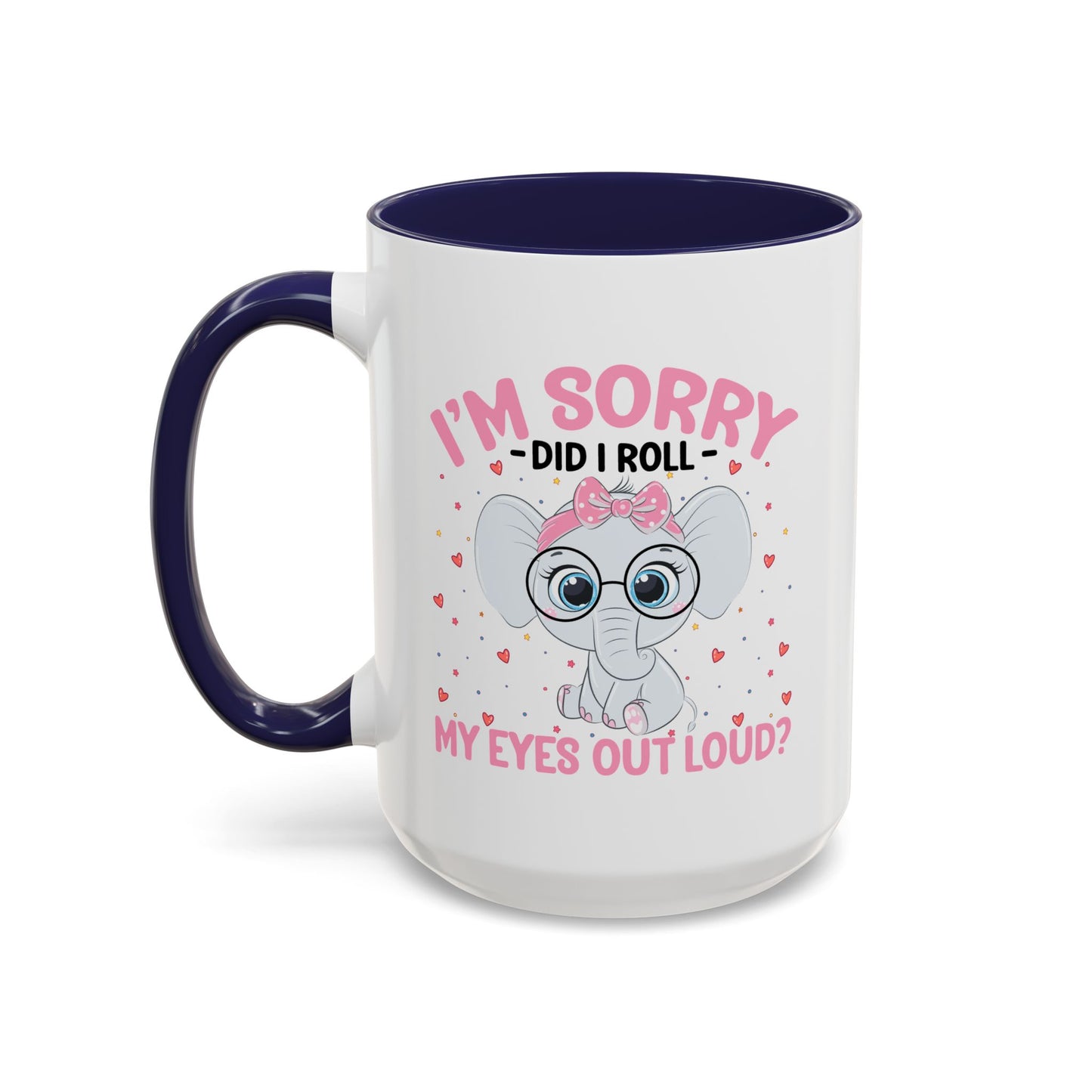 Humor Mug - I'm Sorry Did I Roll My Eyes Out loud?