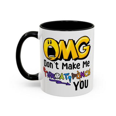 Humor Mug - OMG Don't Make Me throat Punch You