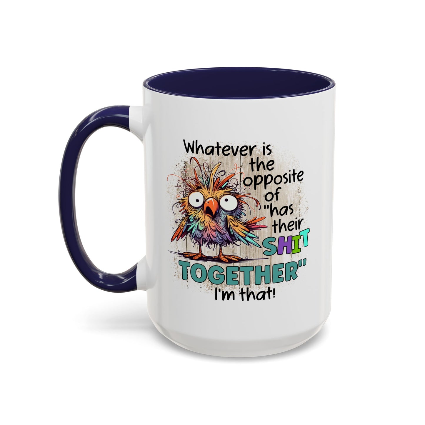Humor Mug - Whatever Is The Opposite of Has Their Shit Together