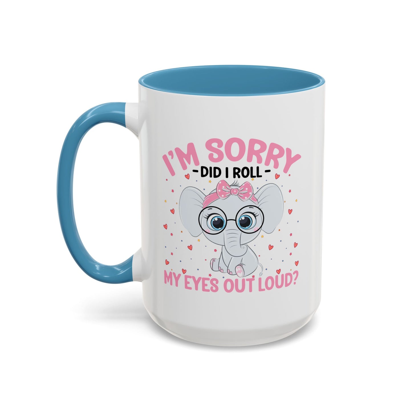Humor Mug - I'm Sorry Did I Roll My Eyes Out loud?
