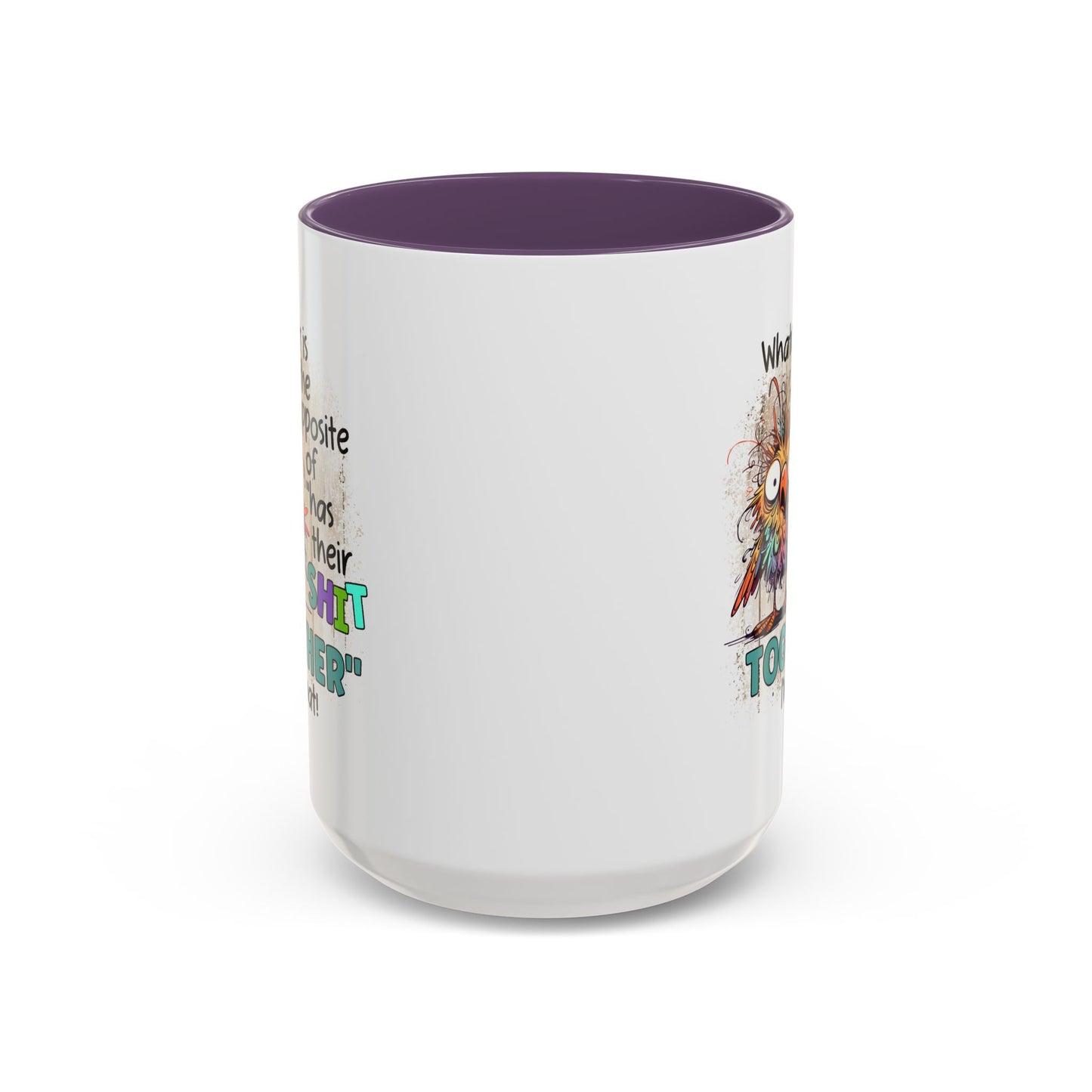 Humor Mug - Whatever Is The Opposite of Has Their Shit Together