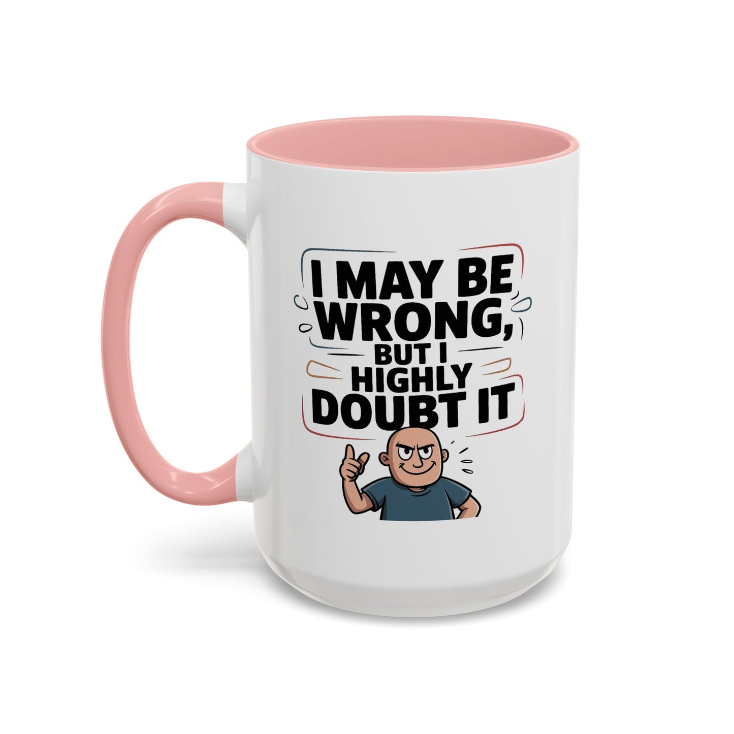 Humor Mug - I May Be Wrong But I Highly Doubt It