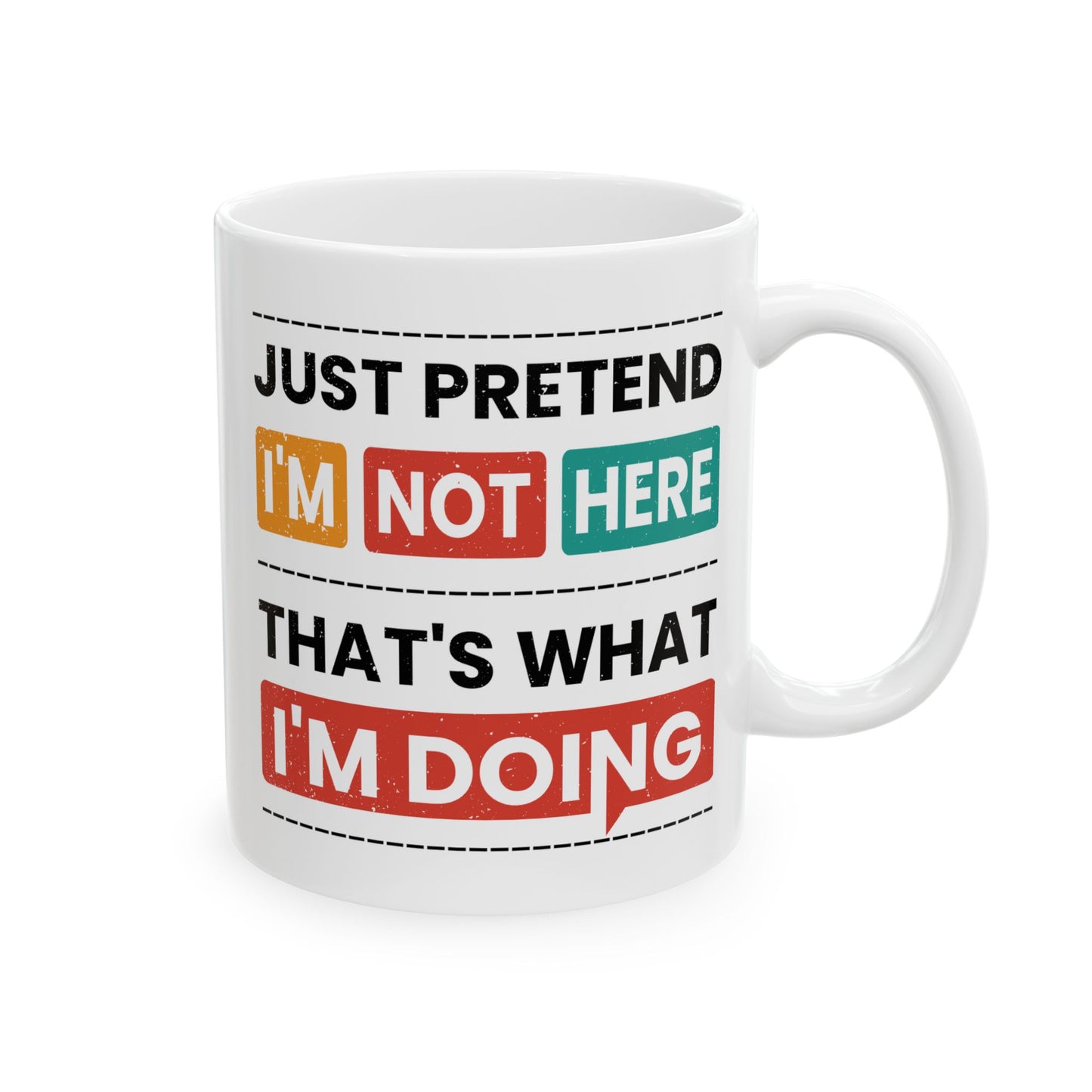 Humor Mug - Just Pretend I'm Not Here
