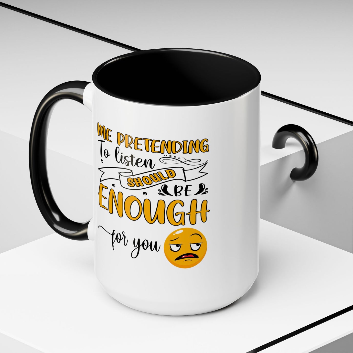 Humor Mug - Me Pretending to Listen Should Be Enough For You