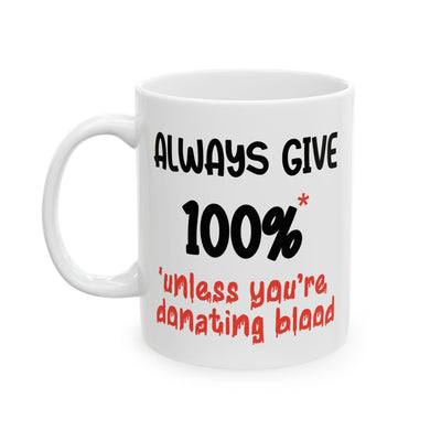 Humor Mug - Always Give 100% Unless You're Donating Blood