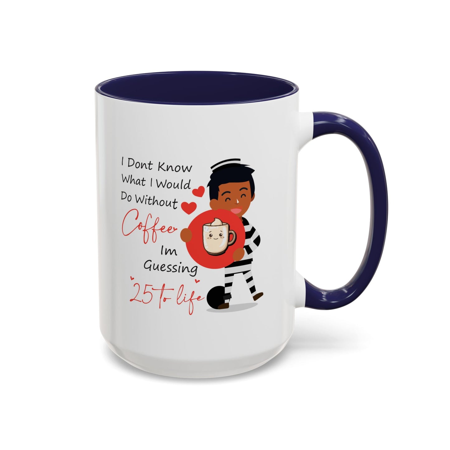 Humor Mug - I Don't Know What I Would Do Without Coffee