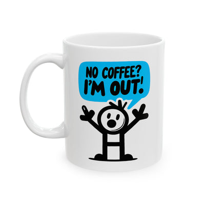 Humor Mug - No Coffee? I'm Out