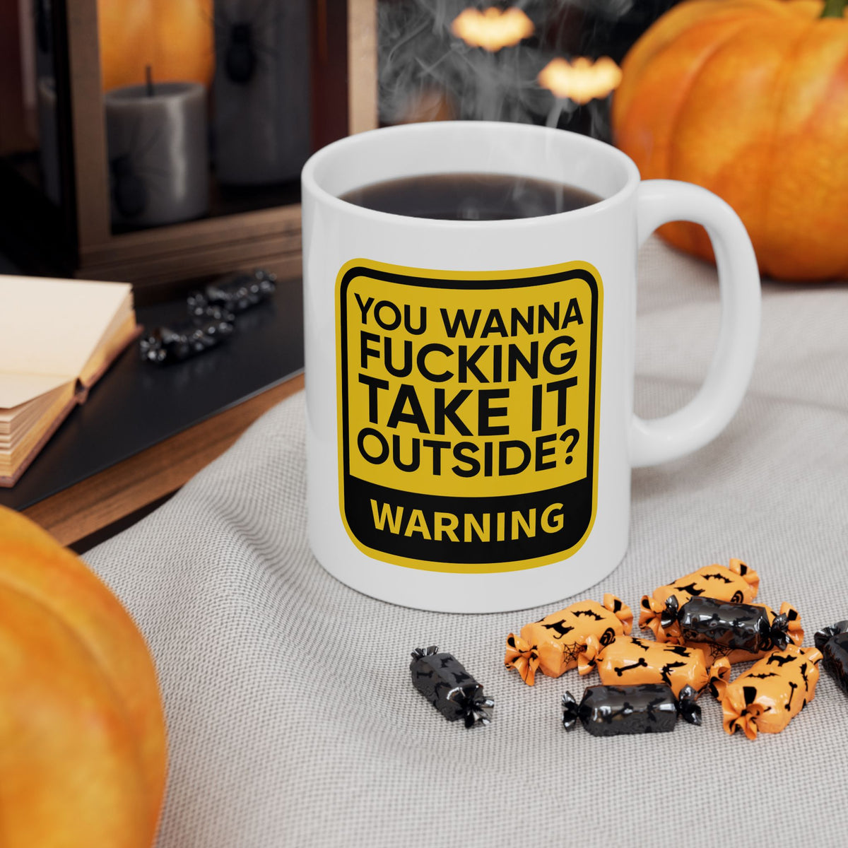 Adult Mug - Warning You Wanna Fucking Take It Outside