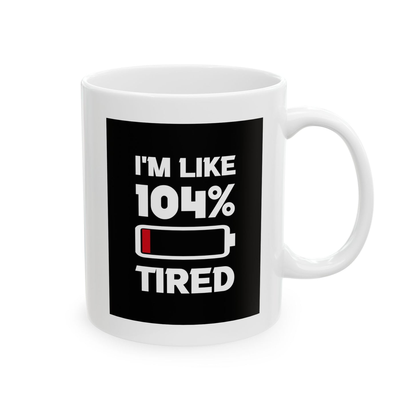 Humor Mug - I'm Like 104% Tired