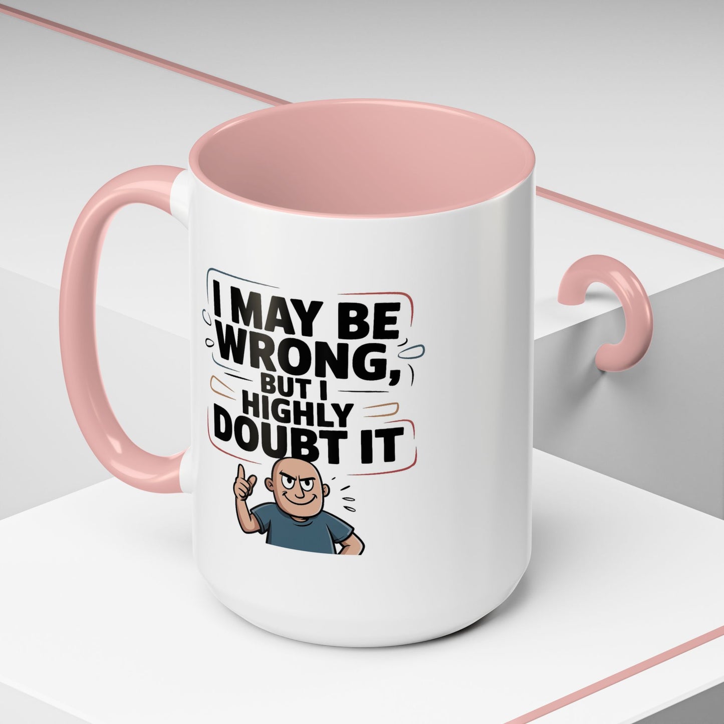 Humor Mug - I May Be Wrong But I Highly Doubt It