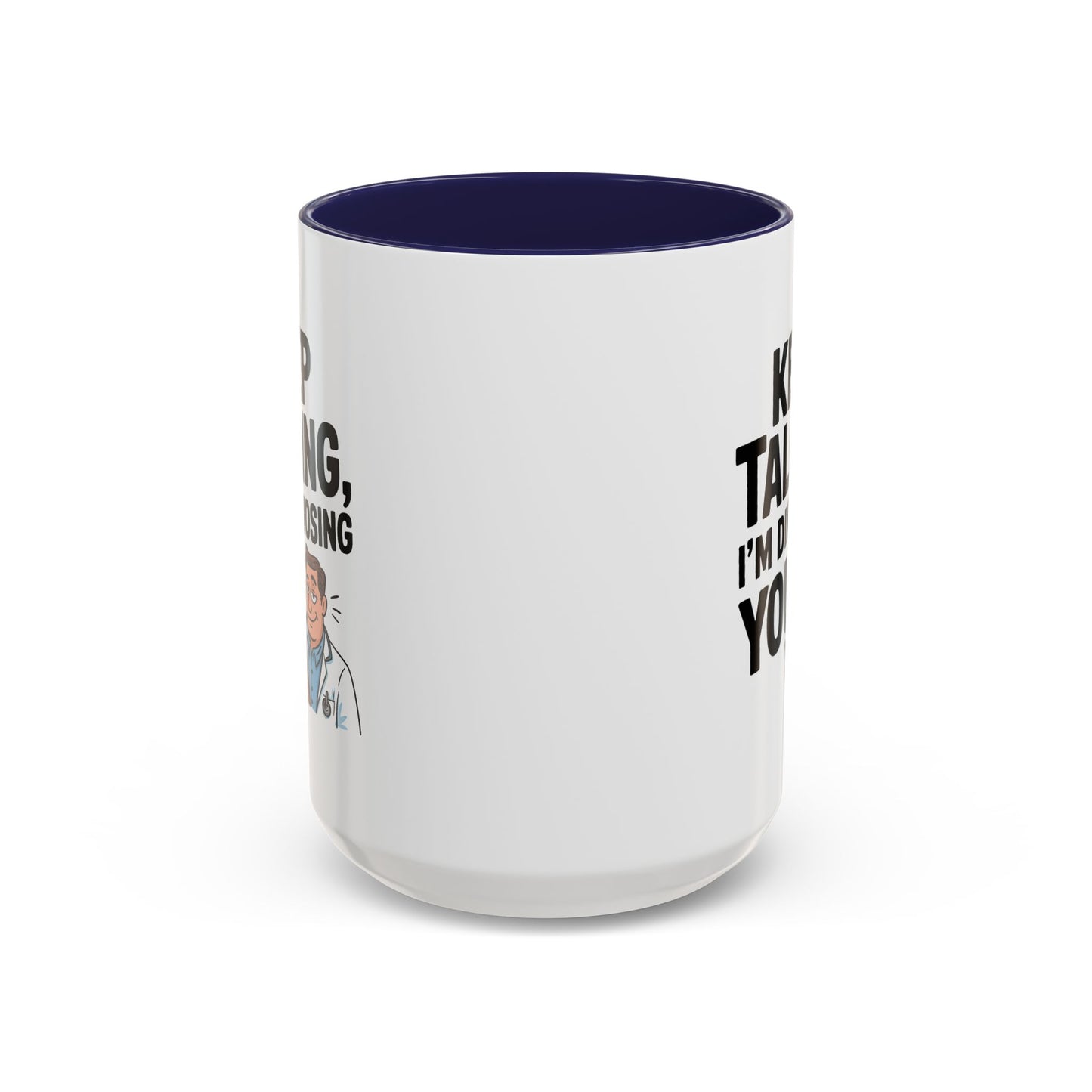 Humor Mug - Keep Talking I'm Diagnosing You