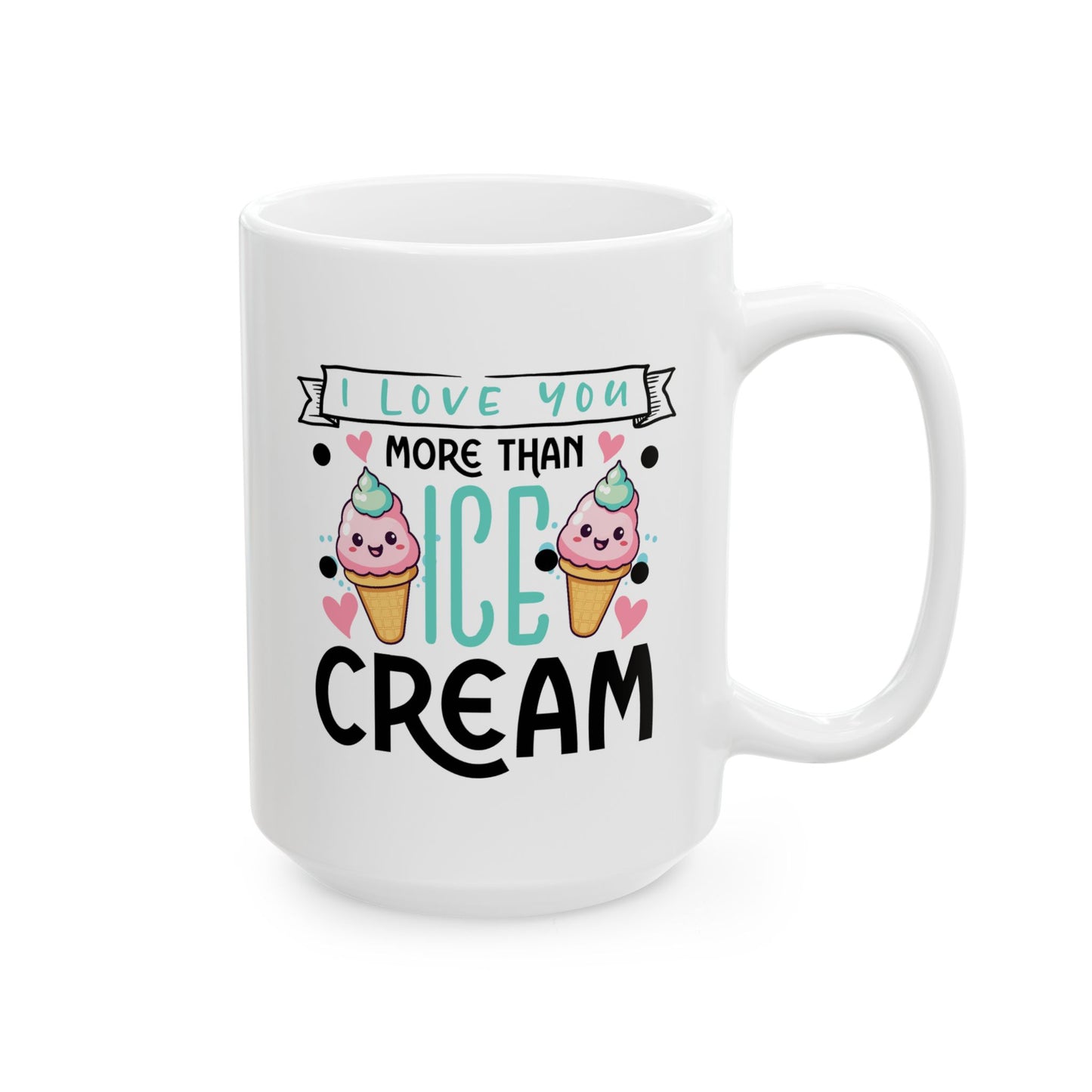 Valentine's Day Mug - I Love You More Than Ice Cream