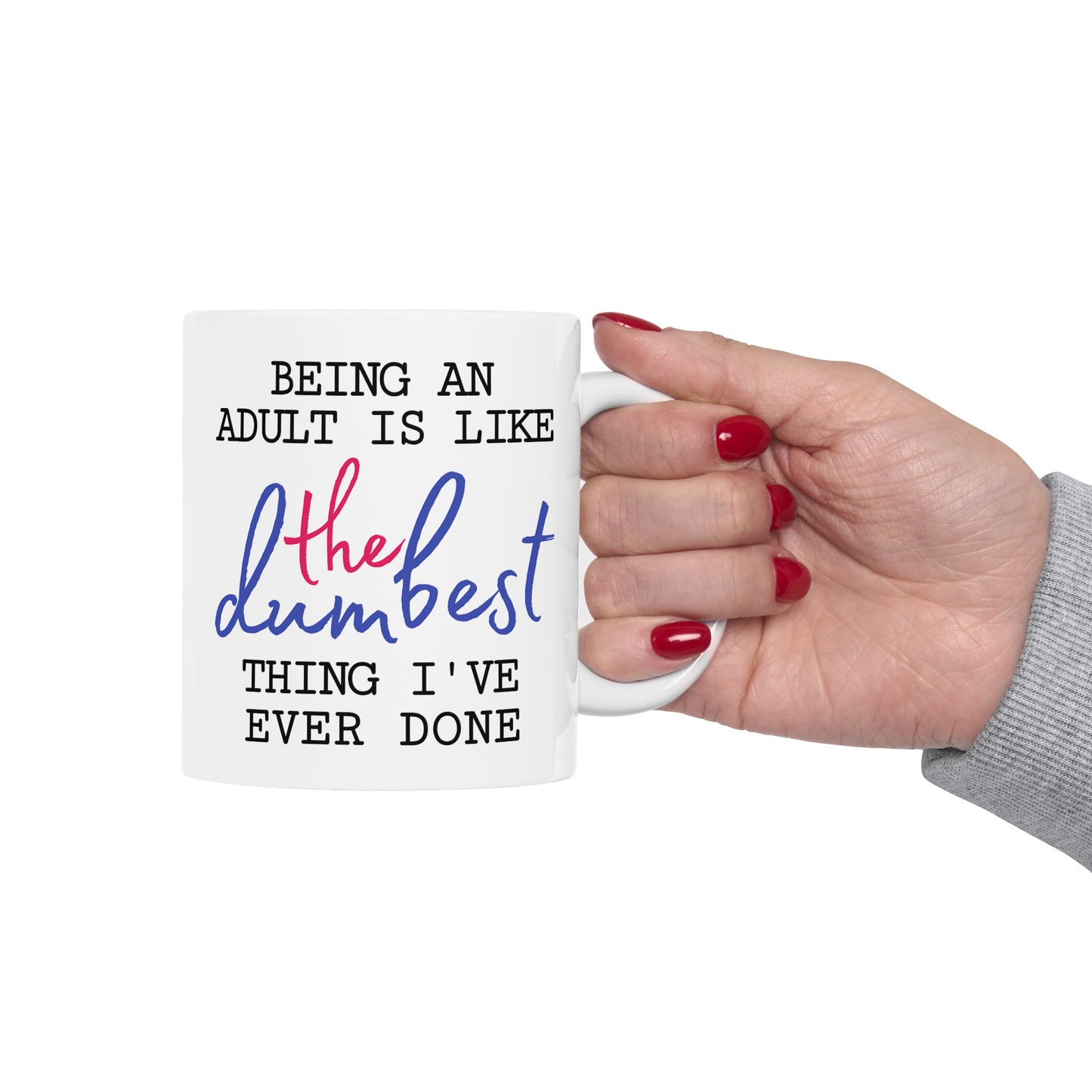 Humor Mug - Being An Adult Is Like The Dumbest Thing I've Ever Done
