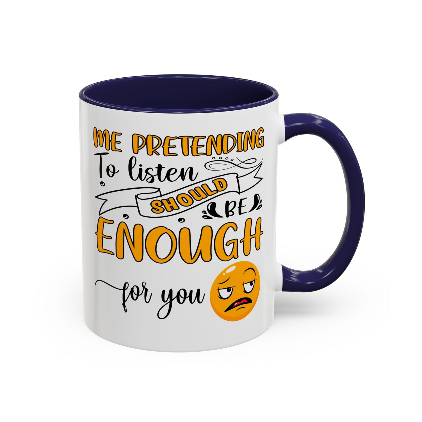Humor Mug - Me Pretending to Listen Should Be Enough For You