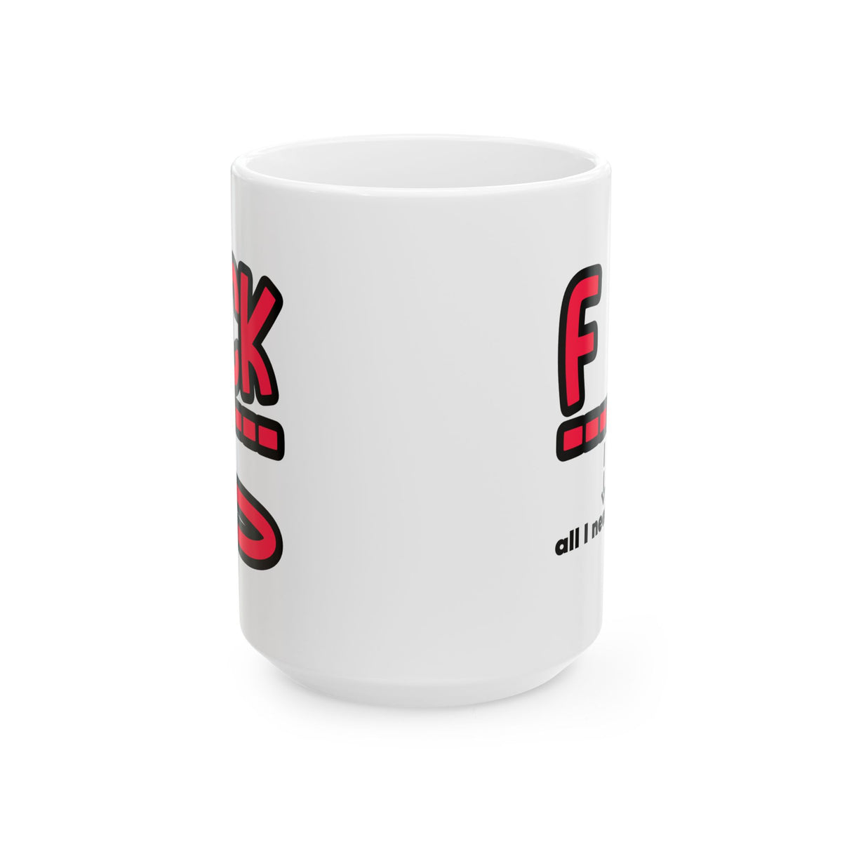 Adult Mug - Fuck All I Need Is You