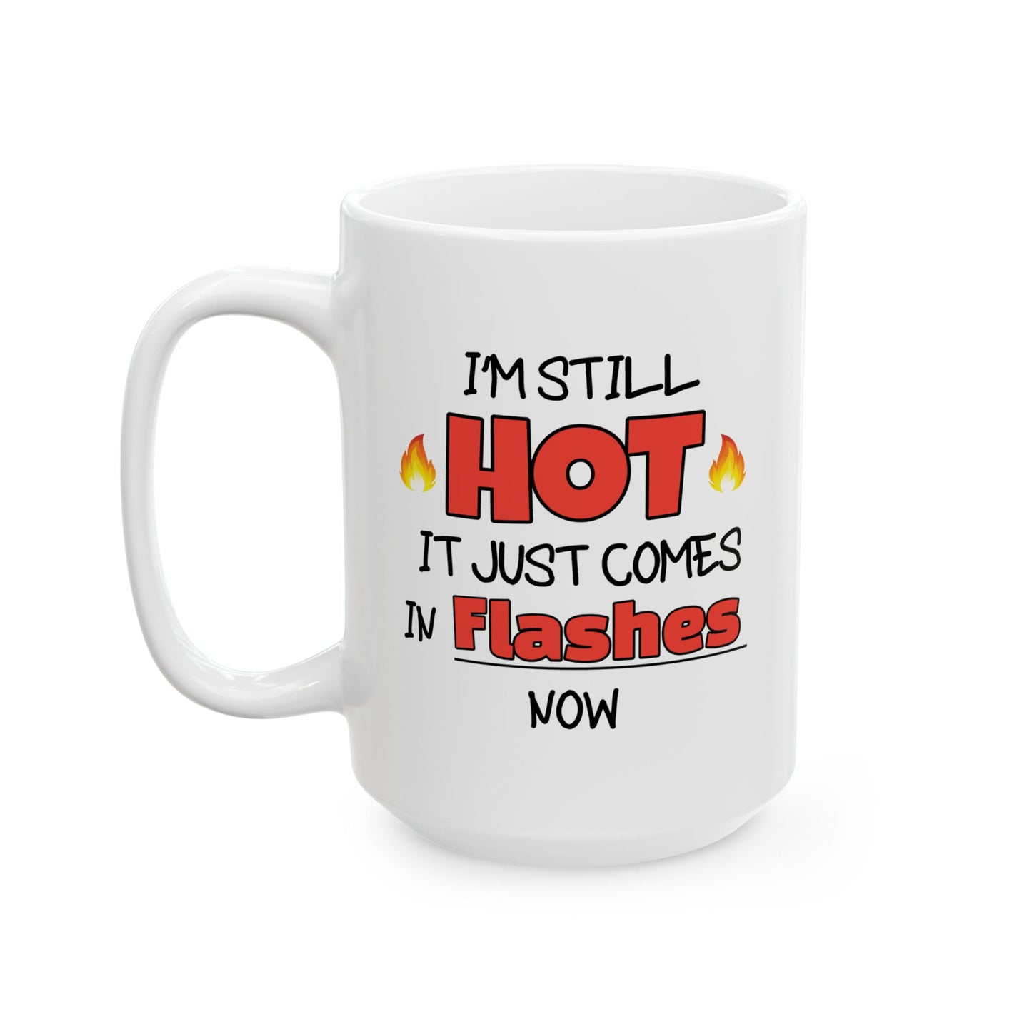 Humor Mug - I'm Still Hot It Just Comes In Flashes Now