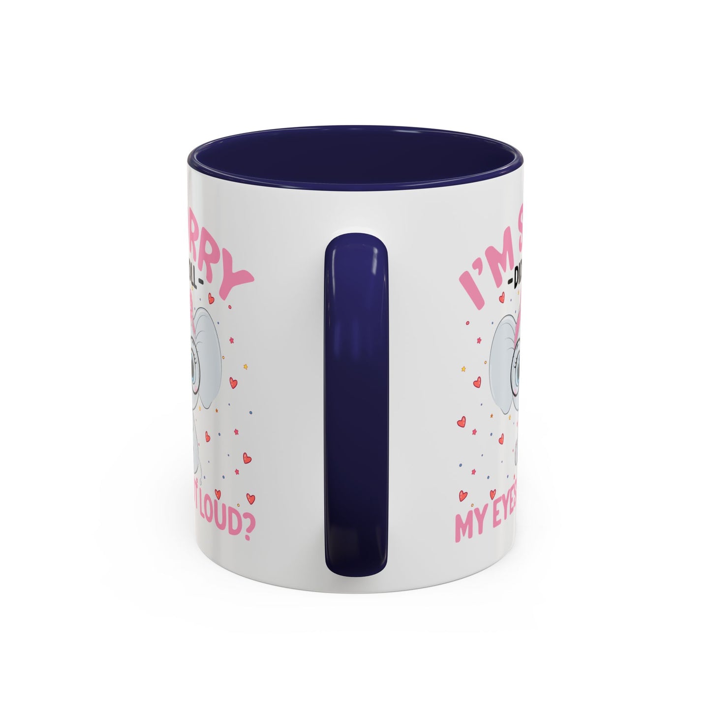 Humor Mug - I'm Sorry Did I Roll My Eyes Out loud?