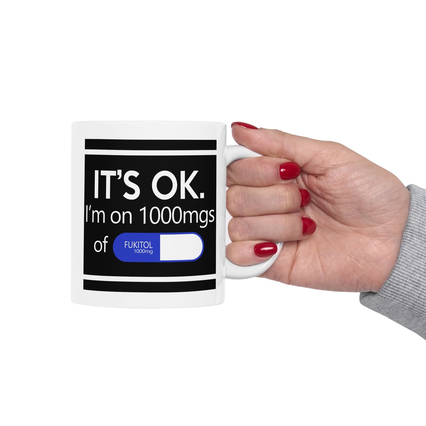 Humor Mug - It's Ok I'm On 1000mgs of Fukitol