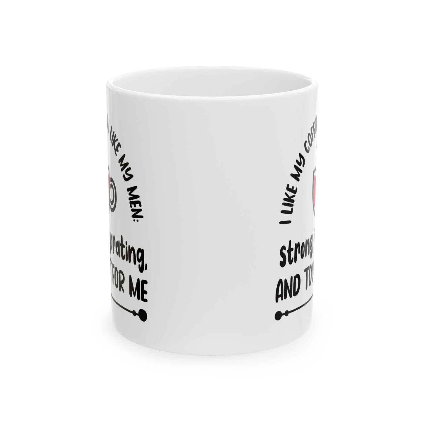 Humor Mug - I Like My Coffee How I Like My Men