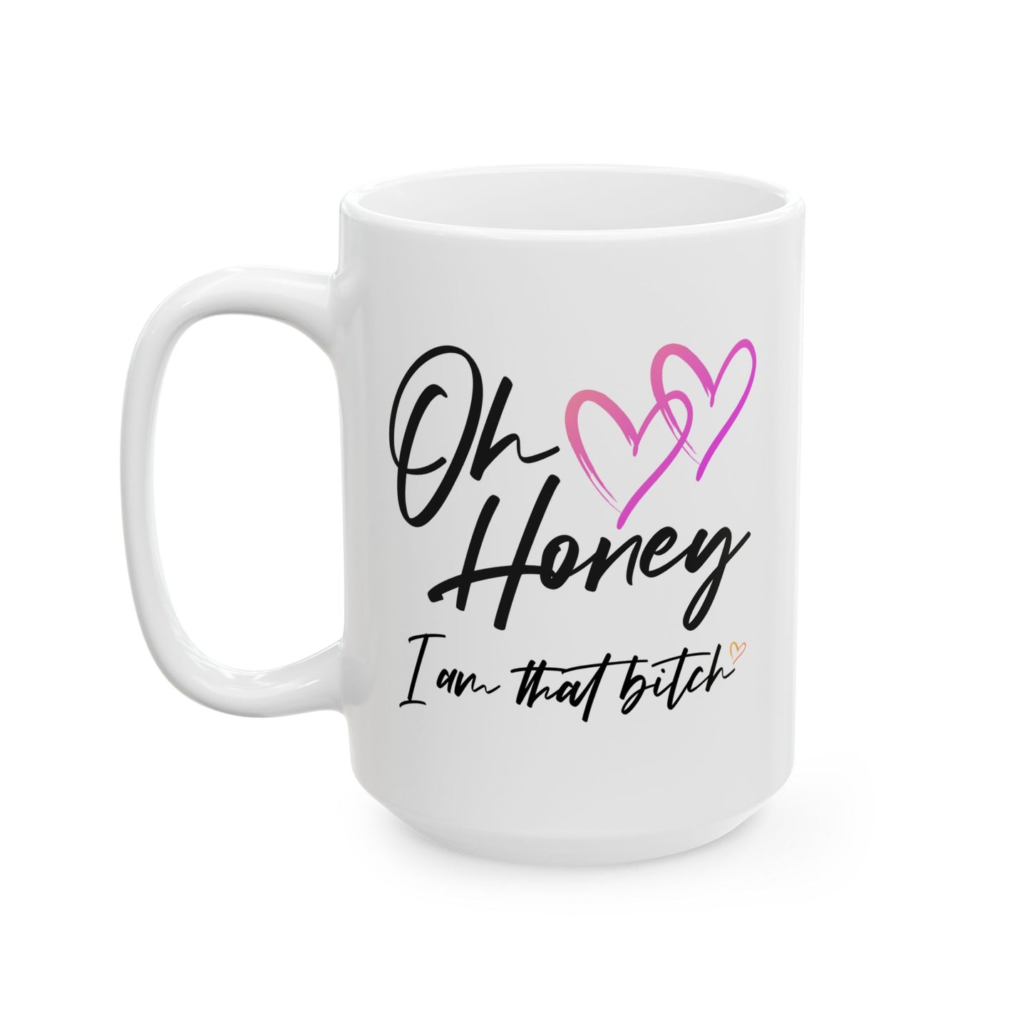 Humor Mug - Oh Honey, I Am That Bitch