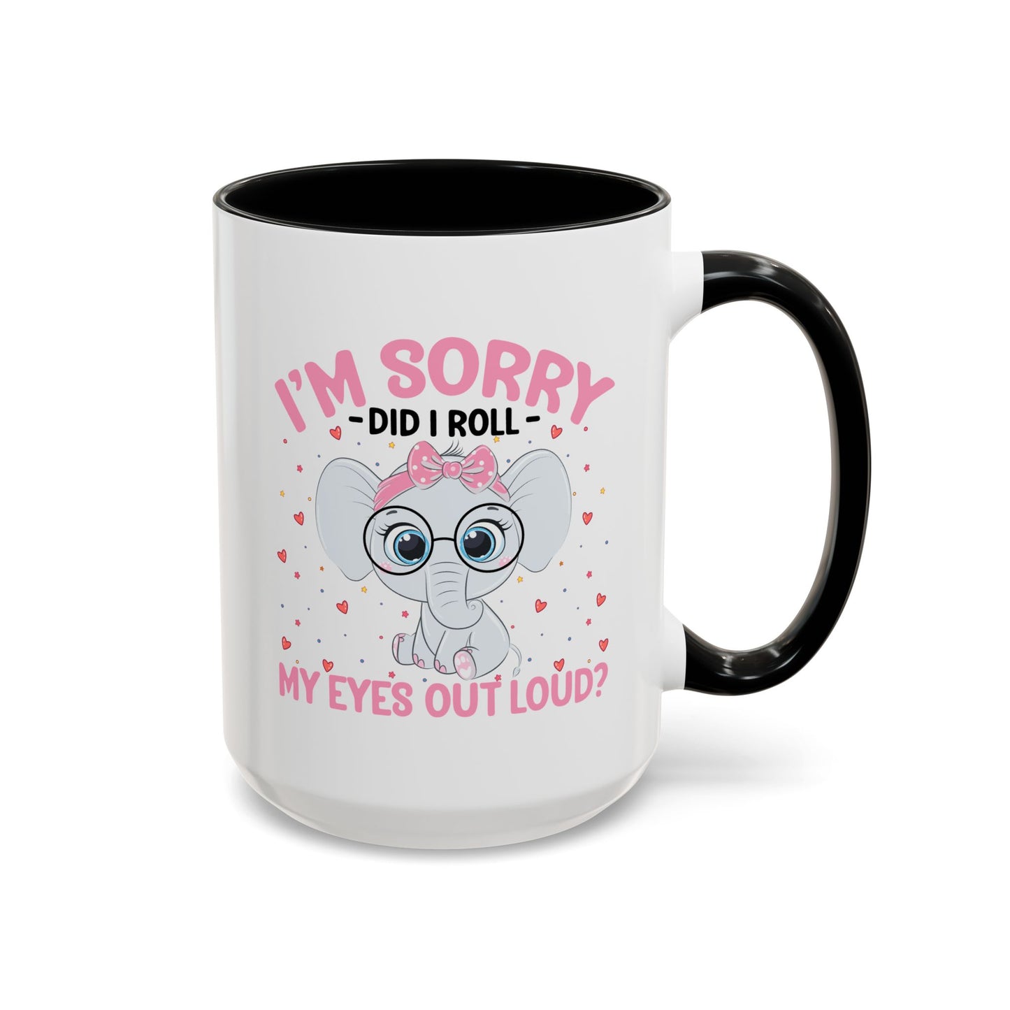 Humor Mug - I'm Sorry Did I Roll My Eyes Out loud?