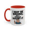Humor Mug - I May Be Wrong But I Highly Doubt It