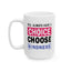 Motivation Mug - You Always Have a Choice Choose Kindness