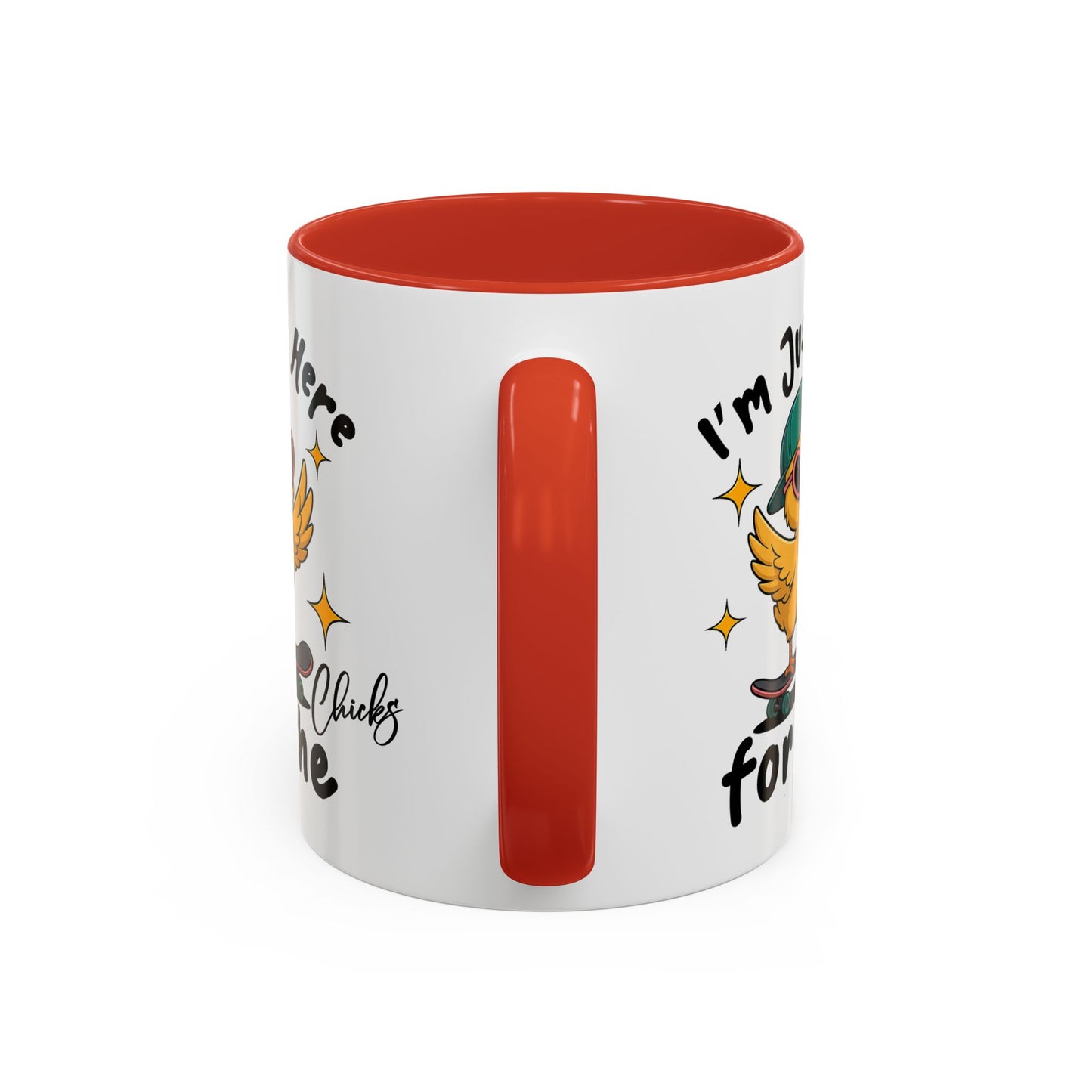 Humor Mug - I'm Just Here For The Chicks