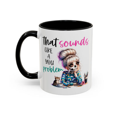 Humor Mug - Sounds Like a You Problem