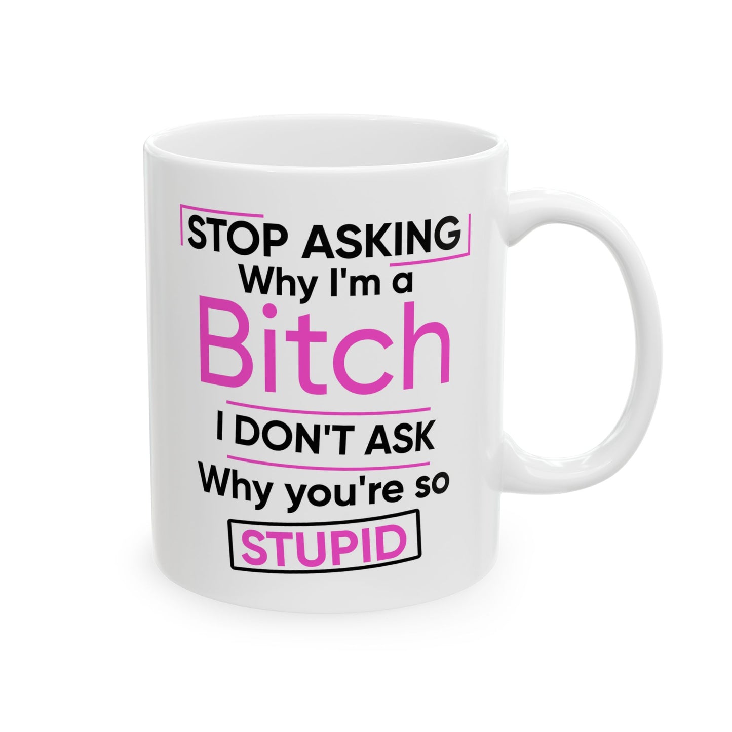 Adult Humor - Stop Asking Why I'm a Bitch