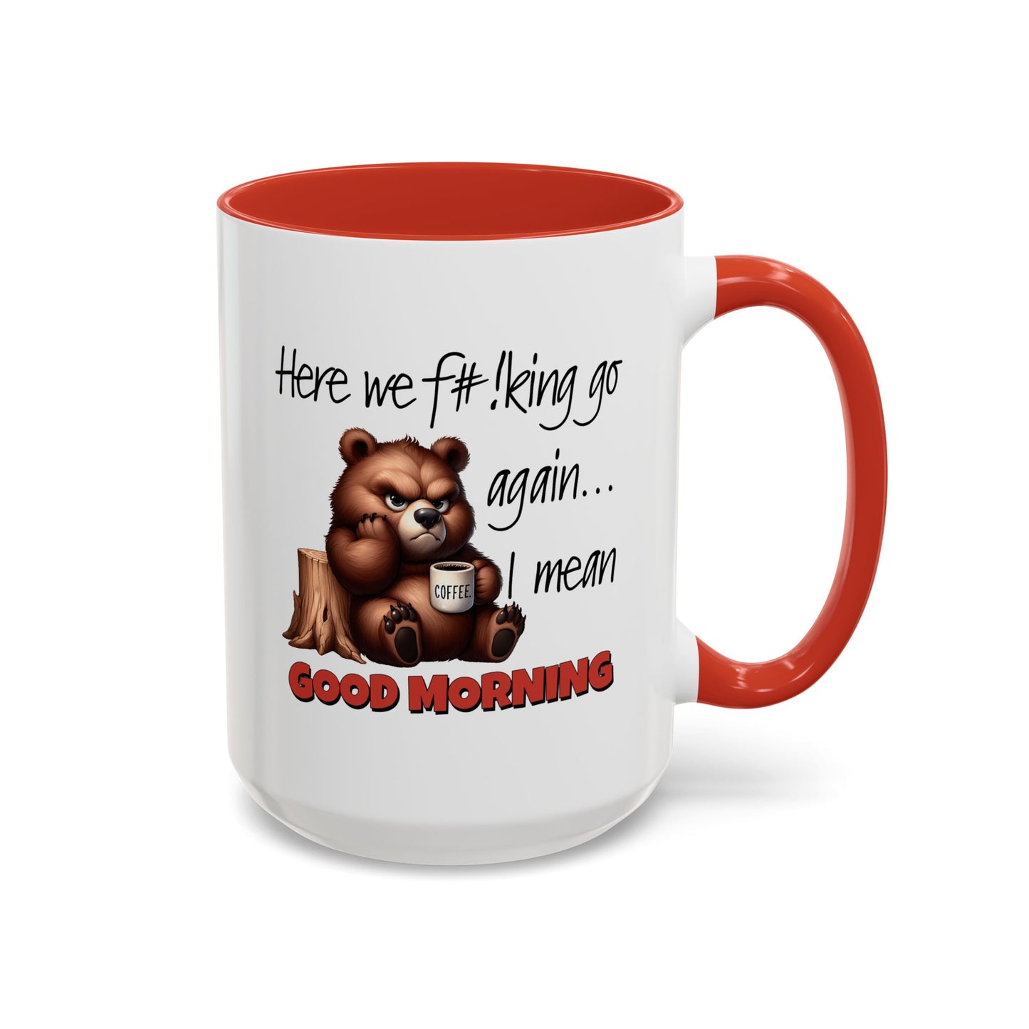 Humor Mug - Here We Go I Mean Good Morning