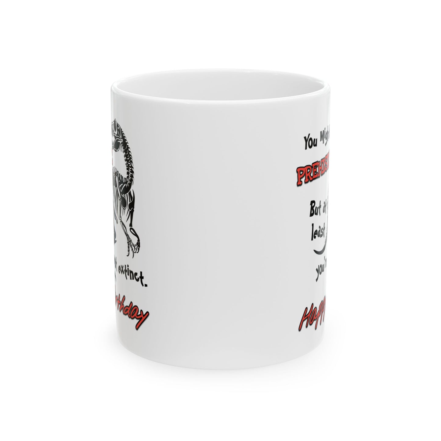 Birthday Mug - You Might Be Prehistoric But At Least You're Not Extinct