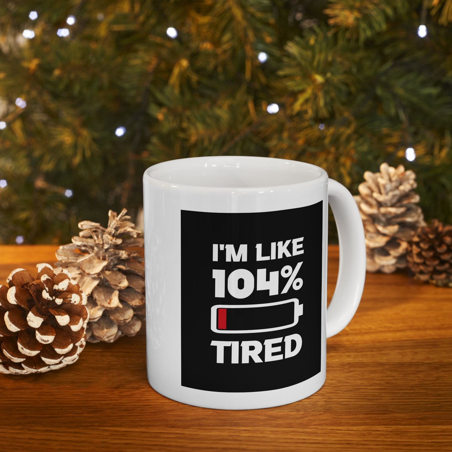 Humor Mug - I'm Like 104% Tired