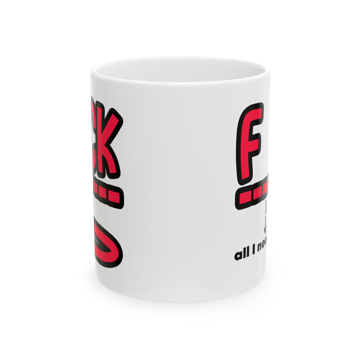 Adult Mug - Fuck All I Need Is You