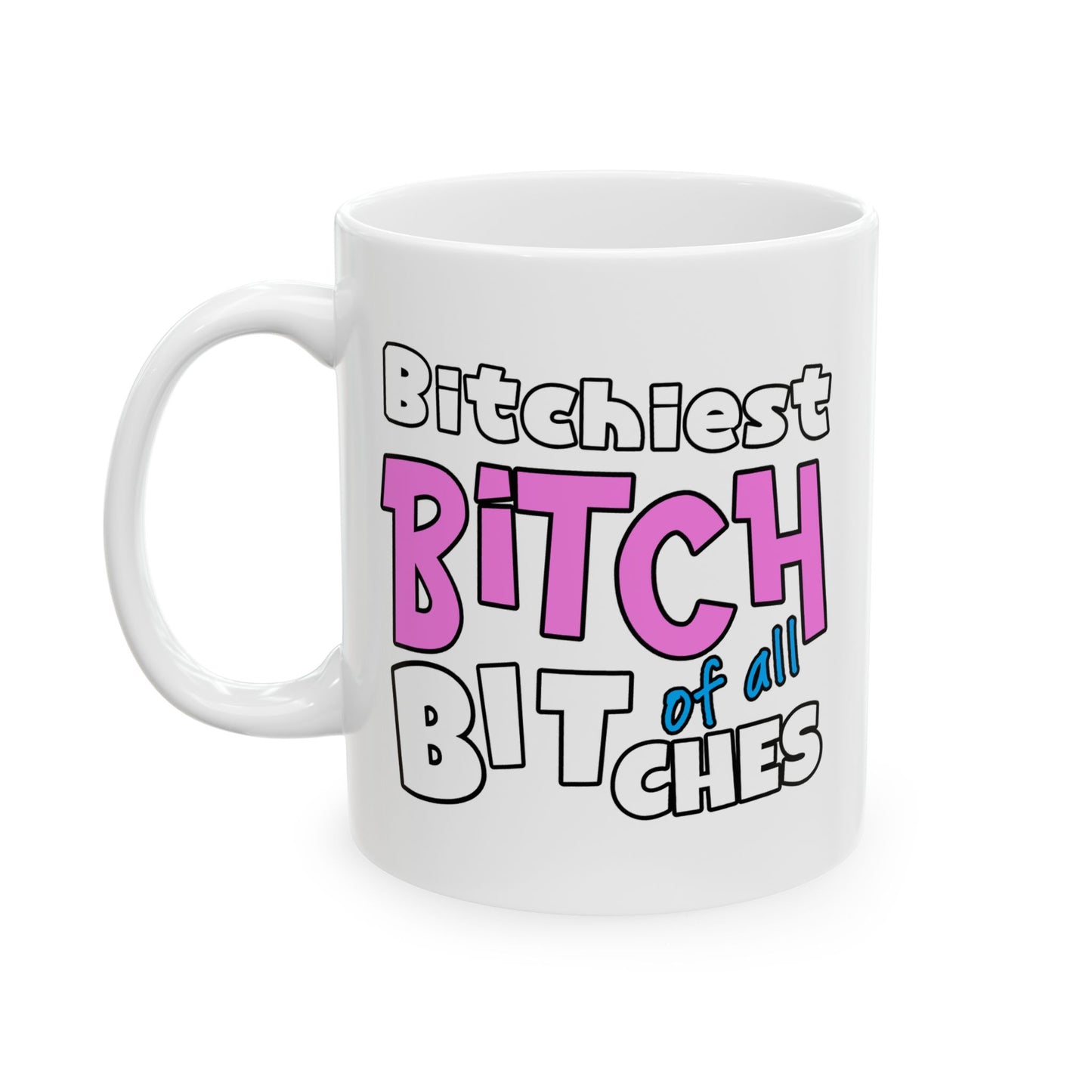 Adult Mug - Bitchiest Bitch Of All Bitches