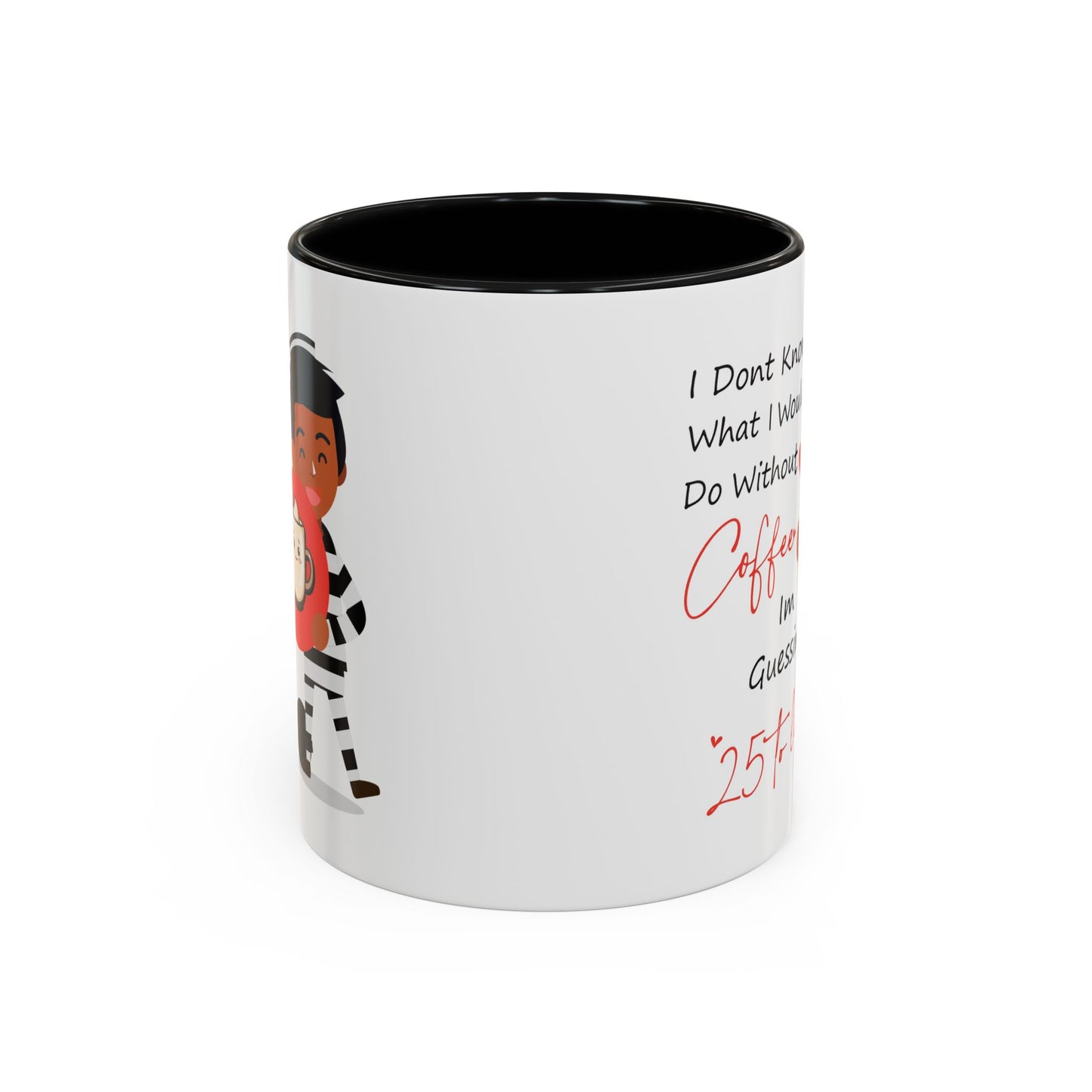 Humor Mug - I Don't Know What I Would Do Without Coffee