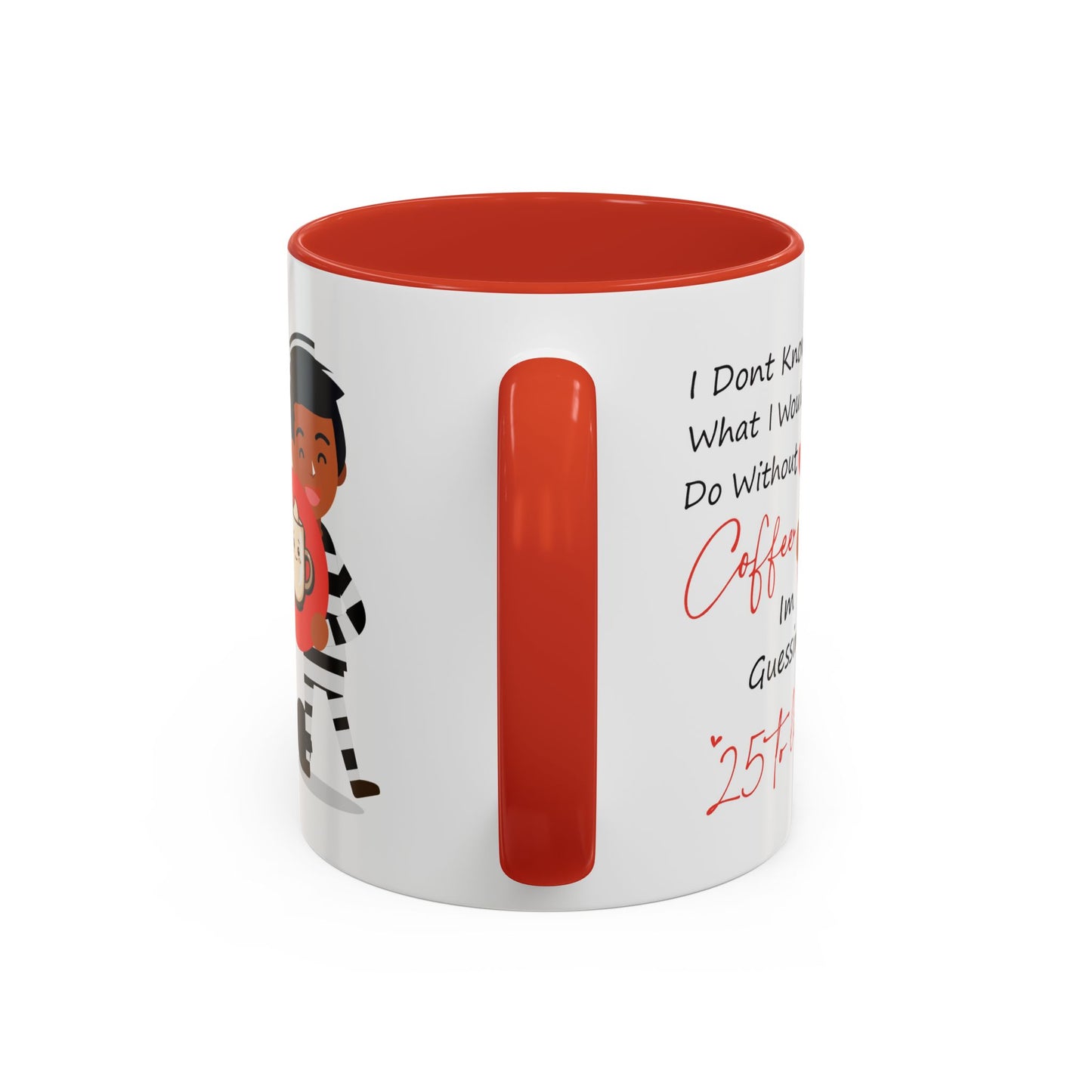 Humor Mug - I Don't Know What I Would Do Without Coffee