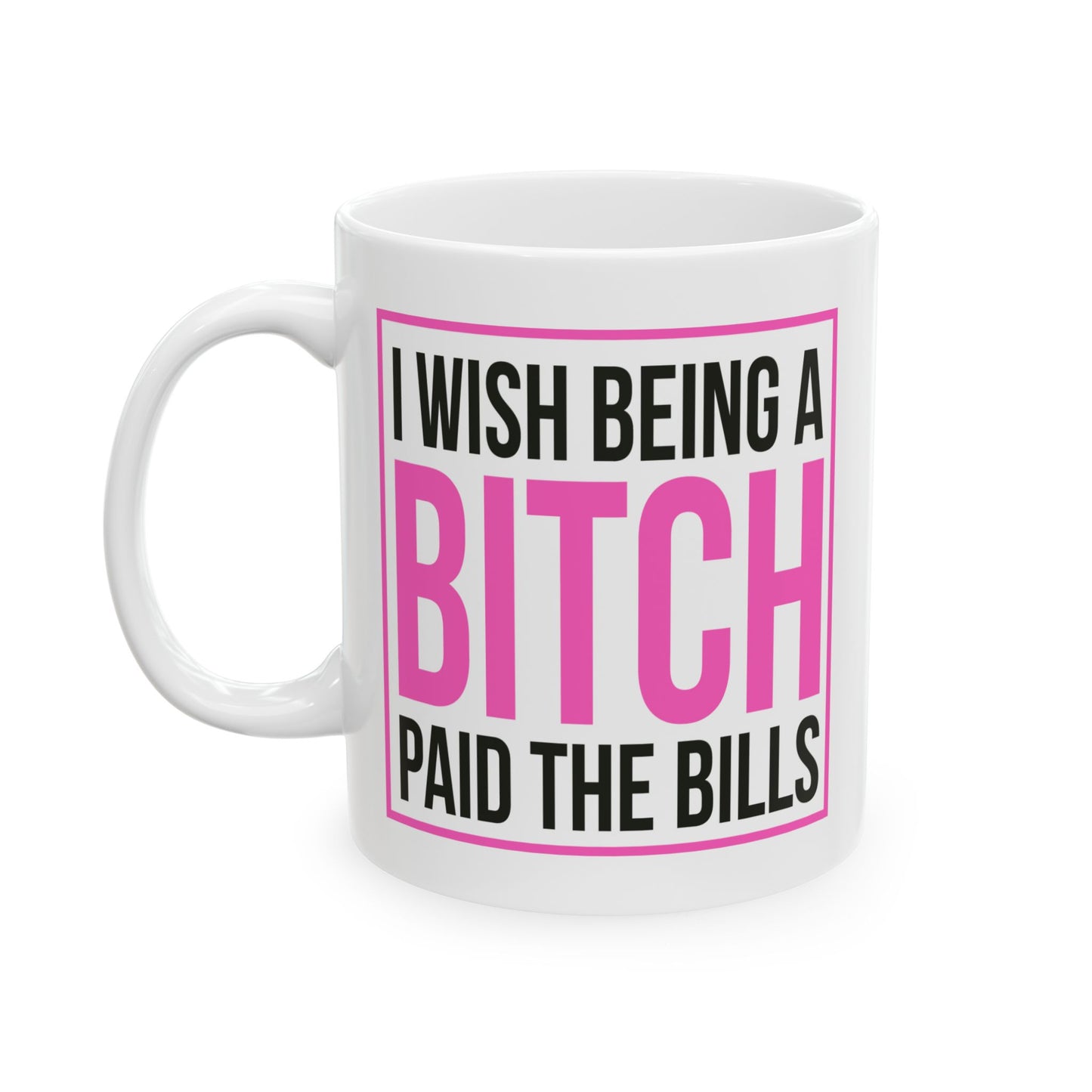 Adult Mug - I wish Being a Bitch Paid The Bills